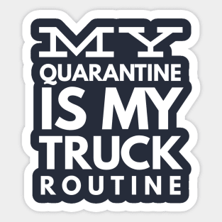 MY QUARANTINE IS MY TRUCK ROUTINE Sticker